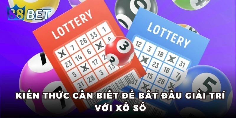 Kiến thức cần biết để bắt đầu giải trí với xổ số