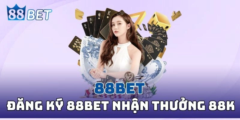 Nhận ngay 88K khi đăng ký trở thành hội viên tại 88BET 